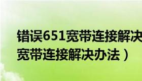 错误651宽带连接解决办法win8（错误651宽带连接解决办法）