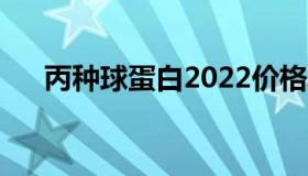 丙种球蛋白2022价格表（丙种球蛋白）