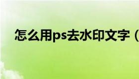 怎么用ps去水印文字（怎么用ps去水印）