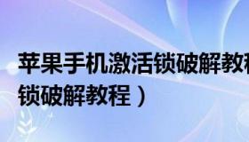 苹果手机激活锁破解教程图解（苹果手机激活锁破解教程）