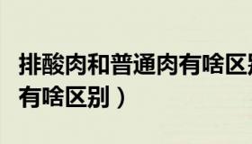 排酸肉和普通肉有啥区别呢（排酸肉和普通肉有啥区别）