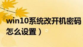 win10系统改开机密码（win10系统开机密码怎么设置）