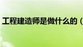 工程建造师是做什么的（建造师是做什么的）