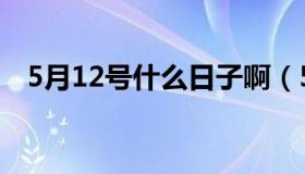 5月12号什么日子啊（5月12号什么日子）