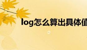 log怎么算出具体值（log怎么算）