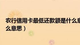 农行信用卡最低还款额是什么意思（信用卡最低还款额是什么意思）