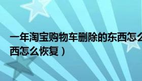 一年淘宝购物车删除的东西怎么恢复（淘宝购物车删除的东西怎么恢复）