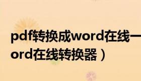 pdf转换成word在线一键转换（pdf转换成word在线转换器）