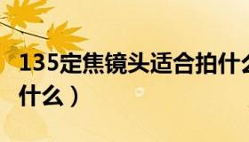 135定焦镜头适合拍什么（50定焦镜头适合拍什么）