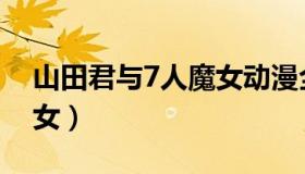 山田君与7人魔女动漫全集（山田君与7位魔女）