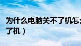 为什么电脑关不了机怎么办（为什么电脑关不了机）