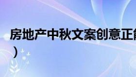 房地产中秋文案创意正能量（房地产中秋文案）