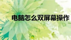 电脑怎么双屏幕操作（电脑怎么双屏）