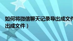 如何将微信聊天记录导出成文件夹（如何将微信聊天记录导出成文件）