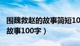 围魏救赵的故事简短100字（围魏救赵的成语故事100字）