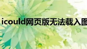 icould网页版无法载入图库（icould网页版）