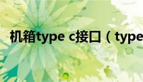 机箱type c接口（type c接口是什么意思）