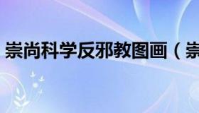 崇尚科学反邪教图画（崇尚科学反邪教资料）