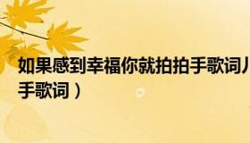 如果感到幸福你就拍拍手歌词儿童（如果感到幸福你就拍拍手歌词）