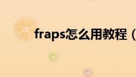 fraps怎么用教程（fraps怎么用）