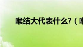 喉结大代表什么?（喉结大代表什么）