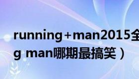 running+man2015全集在线观看（running man哪期最搞笑）