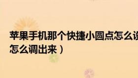 苹果手机那个快捷小圆点怎么设置（苹果手机快捷键小圆圈怎么调出来）