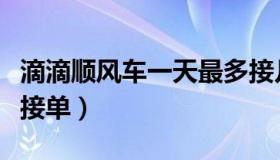 滴滴顺风车一天最多接几单（滴滴顺风车怎么接单）