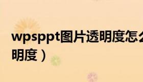 wpsppt图片透明度怎么弄（wps ppt图片透明度）