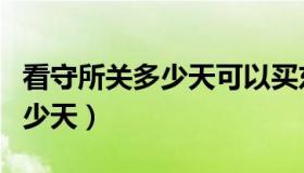 看守所关多少天可以买东西（看守所一般关多少天）