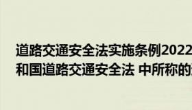 道路交通安全法实施条例2022年4月1日实施（中华人民共和国道路交通安全法 中所称的道路是指）