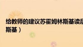 给教师的建议苏霍姆林斯基读后感（给教师的建议苏霍姆林斯基）