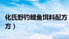 化氏野钓鲤鱼饵料配方（化氏野钓鲫鱼饵料配方）