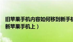 旧苹果手机内容如何移到新手机（旧苹果手机内容怎么转到新苹果手机上）