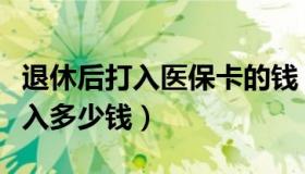 退休后打入医保卡的钱（退休后医保卡每月打入多少钱）