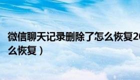 微信聊天记录删除了怎么恢复2023（微信聊天记录删除了怎么恢复）