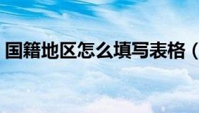 国籍地区怎么填写表格（国籍地区怎么填写）