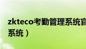 zkteco考勤管理系统官网（zkteco考勤管理系统）