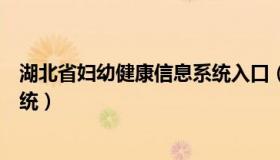 湖北省妇幼健康信息系统入口（湖北省妇幼健康服务信息系统）