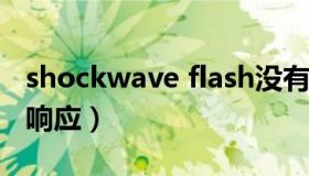 shockwave flash没有响应（shock flash无响应）