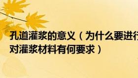 孔道灌浆的意义（为什么要进行孔道灌浆怎样进行孔道灌浆对灌浆材料有何要求）