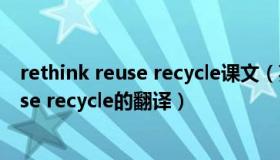 rethink reuse recycle课文（英语九年级课文rethink reuse recycle的翻译）