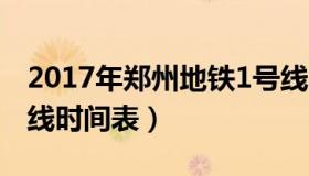 2017年郑州地铁1号线时间表（郑州地铁1号线时间表）