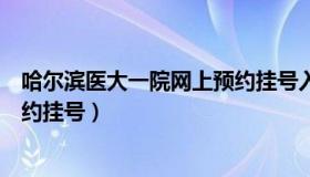 哈尔滨医大一院网上预约挂号入口（哈尔滨医大一院网上预约挂号）