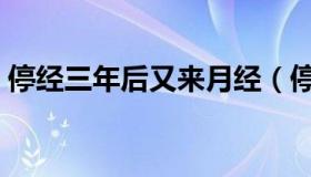 停经三年后又来月经（停经一年后又来月经）