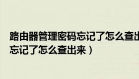 路由器管理密码忘记了怎么查出来是什么（路由器管理密码忘记了怎么查出来）