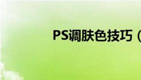 PS调肤色技巧（ps调肤色）