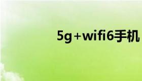 5g+wifi6手机（5g wifi）