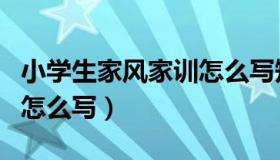 小学生家风家训怎么写短的（小学生家风家训怎么写）