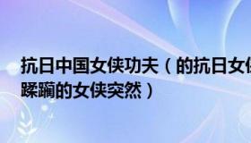 抗日中国女侠功夫（的抗日女侠惨遭蹂躏 谁知画风一变 被蹂躏的女侠突然）